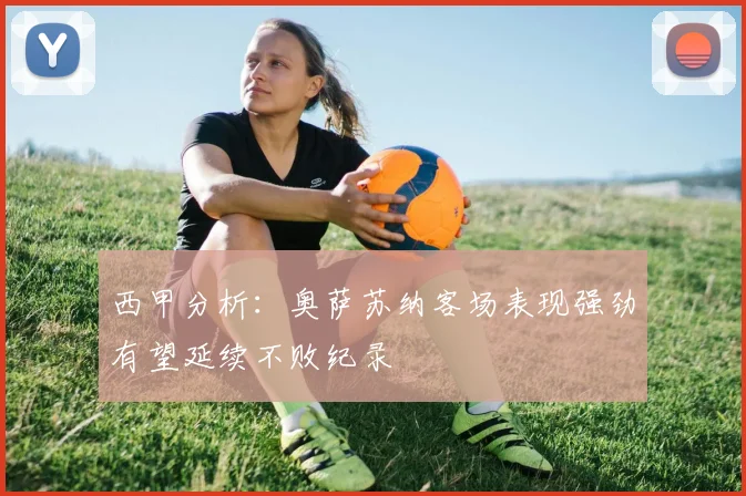 西甲分析：奥萨苏纳客场表现强劲有望延续不败纪录
